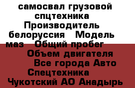 самосвал грузовой спцтехника › Производитель ­ белоруссия › Модель ­ маз › Общий пробег ­ 150 000 › Объем двигателя ­ 98 000 - Все города Авто » Спецтехника   . Чукотский АО,Анадырь г.